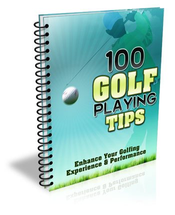 100 GOLF PLAYING TIPS THAT WILL ENHANCE YOUR PERFORMANCE